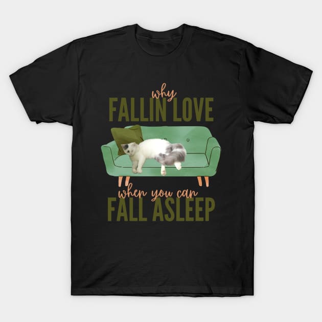 why fallin love, if you can fall aslepp T-Shirt by always.lazy